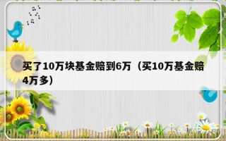 买了10万块基金赔到6万（买10万基金赔4万多）