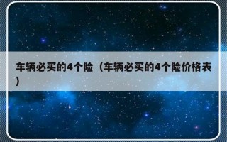 车辆必买的4个险（车辆必买的4个险价格表）