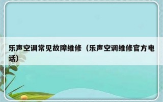 乐声空调常见故障维修（乐声空调维修官方电话）