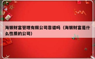 海银财富管理有限公司靠谱吗（海银财富是什么性质的公司）