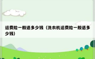 运费险一般退多少钱（洗衣机运费险一般退多少钱）