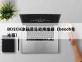 BOSCH冰箱常见故障维修（bosch电冰箱）