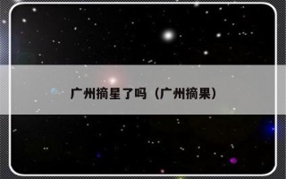 广州摘星了吗（广州摘果）