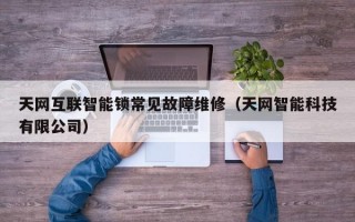 天网互联智能锁常见故障维修（天网智能科技有限公司）