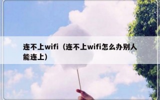连不上wifi（连不上wifi怎么办别人能连上）