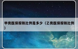 甲类医保报销比例是多少（乙类医保报销比例）