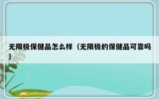 无限极保健品怎么样（无限极的保健品可靠吗）