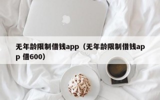 无年龄限制借钱app（无年龄限制借钱app 借600）