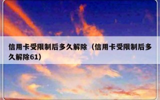 信用卡受限制后多久解除（信用卡受限制后多久解除61）