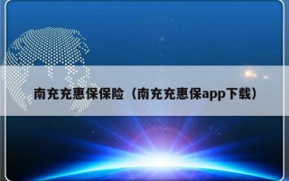 南充充惠保保险（南充充惠保app下载）