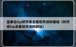 蓝奏云lsp软件库合集软件资料链接（软件库lsp合集软件资料网站）