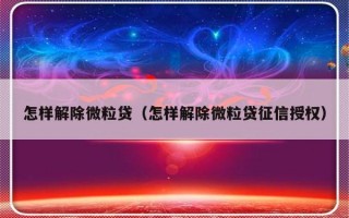 怎样解除微粒贷（怎样解除微粒贷征信授权）