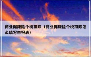 商业健康险个税扣除（商业健康险个税扣除怎么填写申报表）