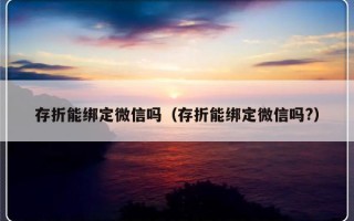 存折能绑定微信吗（存折能绑定微信吗?）