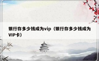 银行存多少钱成为vip（银行存多少钱成为VIP卡）