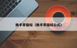 换手率指标（换手率指标公式）