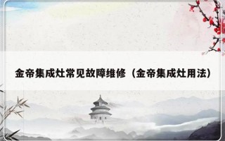 金帝集成灶常见故障维修（金帝集成灶用法）