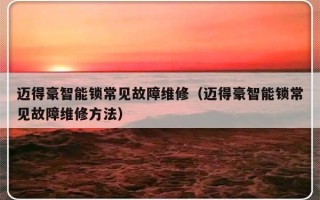 迈得豪智能锁常见故障维修（迈得豪智能锁常见故障维修方法）