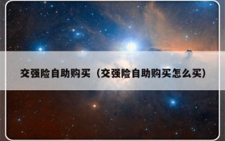 交强险自助购买（交强险自助购买怎么买）