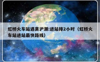 虹桥火车站遇离沪潮:进站排2小时（虹桥火车站进站最快路线）