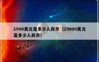 1900美元是多少人民币（19000美元是多少人民币）