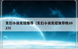 玄幻小说完结推荐（玄幻小说完结推荐榜2023）