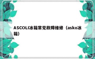 ASCOLI冰箱常见故障维修（asko冰箱）