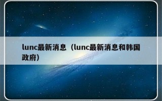 lunc最新消息（lunc最新消息和韩国政府）