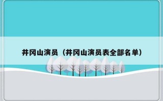 井冈山演员（井冈山演员表全部名单）