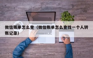 微信账单怎么查（微信账单怎么查找一个人转账记录）