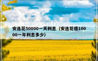 安逸花50000一天利息（安逸花借10000一年利息多少）