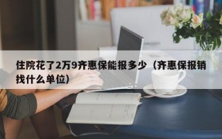 住院花了2万9齐惠保能报多少（齐惠保报销找什么单位）