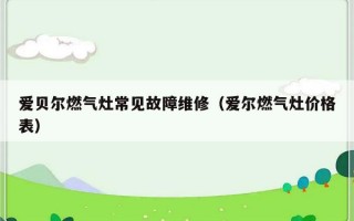 爱贝尔燃气灶常见故障维修（爱尔燃气灶价格表）