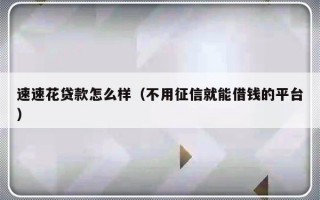 速速花贷款怎么样（不用征信就能借钱的平台）