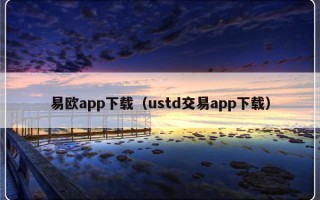 易欧app下载（ustd交易app下载）