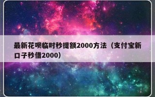 最新花呗临时秒提额2000方法（支付宝新口子秒借2000）