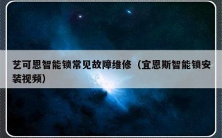 艺可恩智能锁常见故障维修（宜恩斯智能锁安装视频）