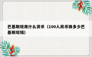 巴基斯坦用什么货币（100人民币换多少巴基斯坦钱）