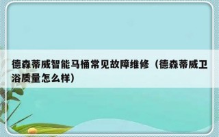 德森蒂威智能马桶常见故障维修（德森蒂威卫浴质量怎么样）