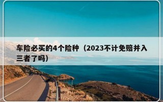 车险必买的4个险种（2023不计免赔并入三者了吗）