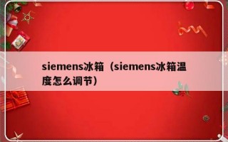 siemens冰箱（siemens冰箱温度怎么调节）