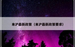 来沪最新政策（来沪最新政策要求）