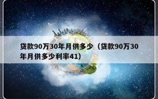 贷款90万30年月供多少（贷款90万30年月供多少利率41）