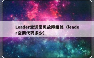 Leader空调常见故障维修（leader空调代码多少）