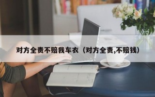 对方全责不赔我车衣（对方全责,不赔钱）