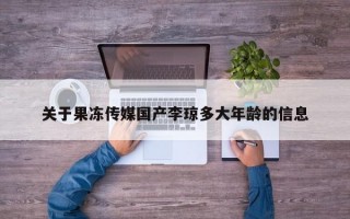 关于果冻传媒国产李琼多大年龄的信息