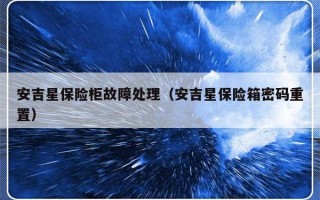 安吉星保险柜故障处理（安吉星保险箱密码重置）