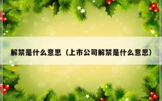 解禁是什么意思（上市公司解禁是什么意思）