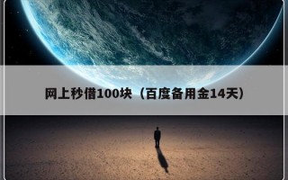 网上秒借100块（百度备用金14天）