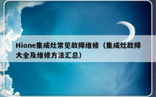 Hione集成灶常见故障维修（集成灶故障大全及维修方法汇总）